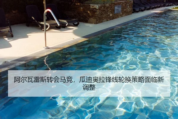 阿尔瓦雷斯转会马竞，瓜迪奥拉锋线轮换策略面临新调整