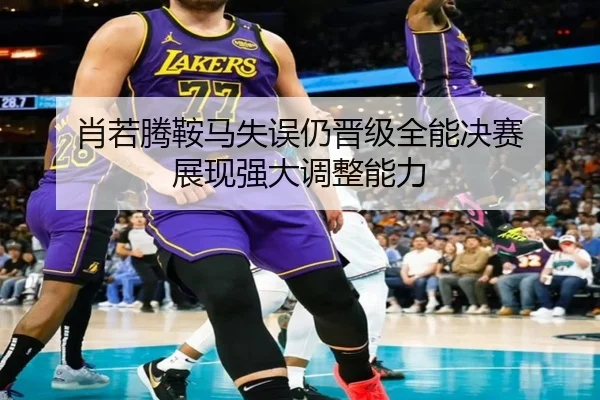 肖若腾鞍马失误仍晋级全能决赛 展现强大调整能力