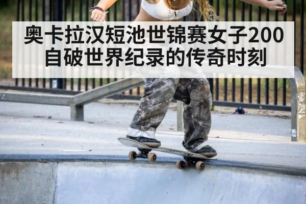 奥卡拉汉短池世锦赛女子200自破世界纪录的传奇时刻