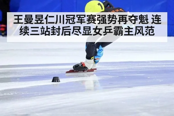 王曼昱仁川冠军赛强势再夺魁 连续三站封后尽显女乒霸主风范
